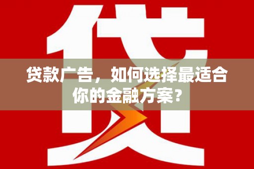镇康贷款广告，如何选择最适合你的金融方案？