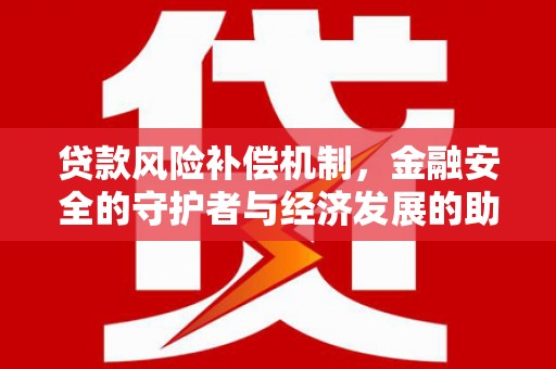 镇康贷款风险补偿机制,金融安全的守护者与经济发展的助推器 镇康贷款风险补偿机制,金融安全的守护者与经济发展的助推器
