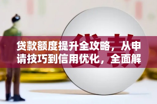 镇康贷款额度提升全攻略，从申请技巧到信用优化，全面解析