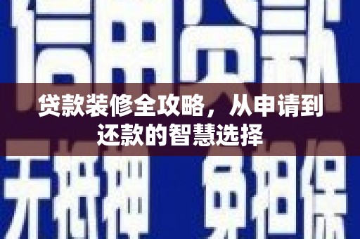 镇康贷款装修全攻略，从申请到还款的智慧选择