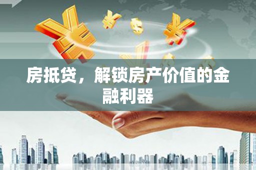 镇康房抵贷，解锁房产价值的金融利器