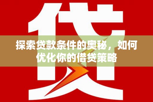 镇康探索贷款条件的奥秘，如何优化你的借贷策略