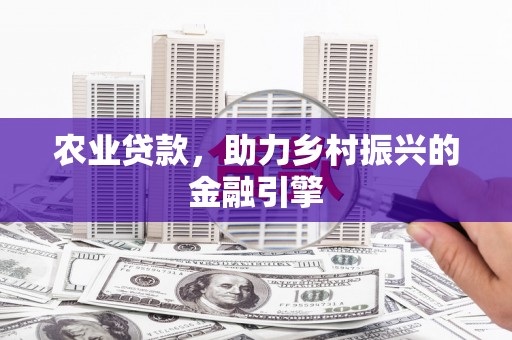 镇康农业贷款，助力乡村振兴的金融引擎