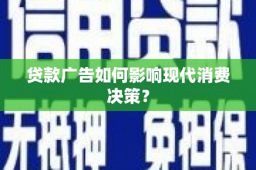 镇康贷款广告如何影响现代消费决策？
