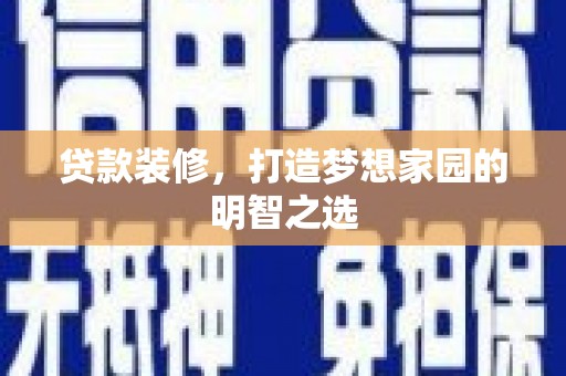 镇康贷款装修，打造梦想家园的明智之选