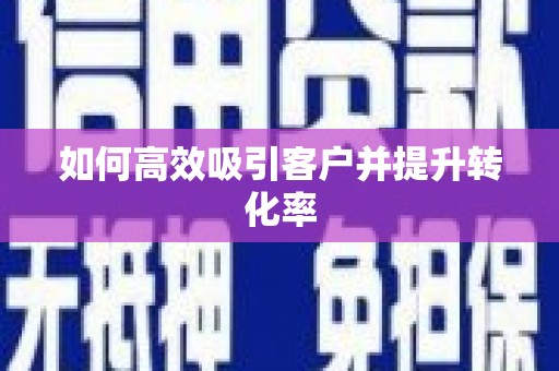 镇康如何高效吸引客户并提升转化率