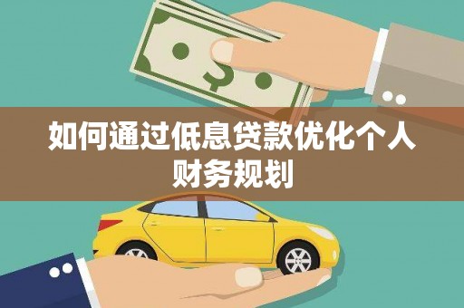 镇康如何通过低息贷款优化个人财务规划