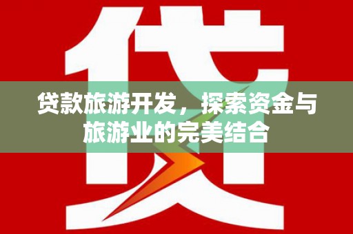 镇康贷款旅游开发，探索资金与旅游业的完美结合