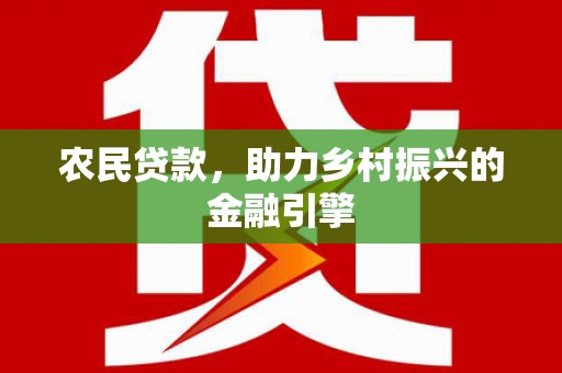 镇康农民贷款，助力乡村振兴的金融引擎