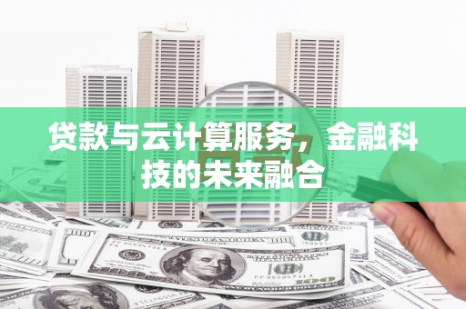 镇康贷款与云计算服务，金融科技的未来融合