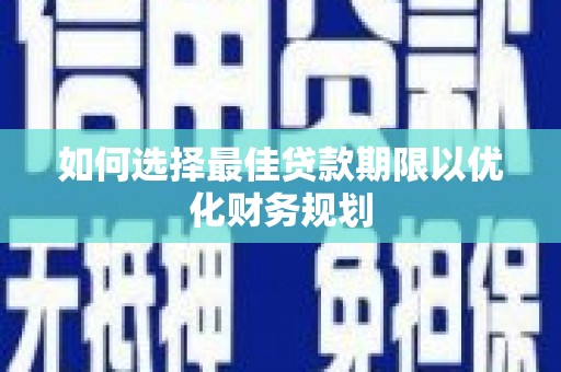 镇康如何选择最佳贷款期限以优化财务规划
