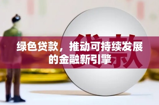 镇康绿色贷款，推动可持续发展的金融新引擎