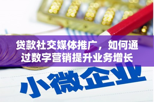 镇康贷款社交媒体推广，如何通过数字营销提升业务增长