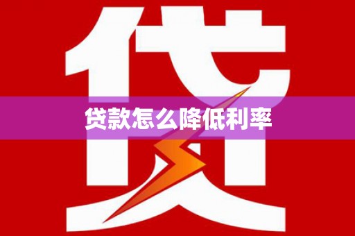镇康贷款怎么降低利率