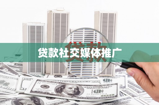 镇康贷款社交媒体推广