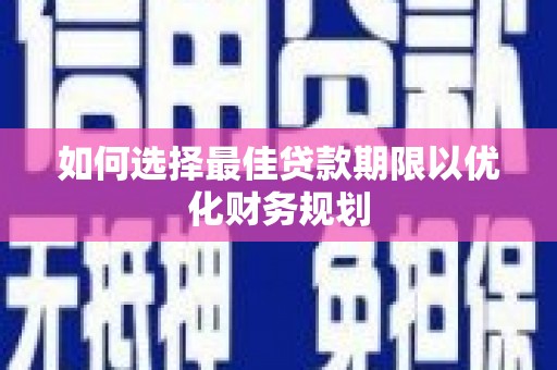 镇康如何选择最佳贷款期限以优化财务规划