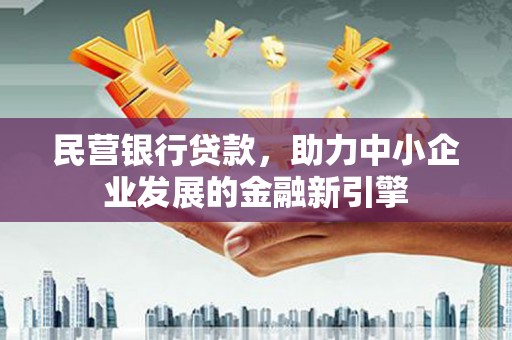 镇康民营银行贷款，助力中小企业发展的金融新引擎