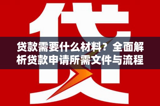 镇康贷款需要什么材料？全面解析贷款申请所需文件与流程