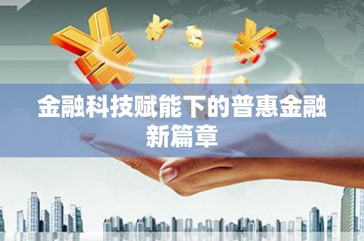 镇康金融科技赋能下的普惠金融新篇章 镇康金融科技赋能下的普惠金融新篇章